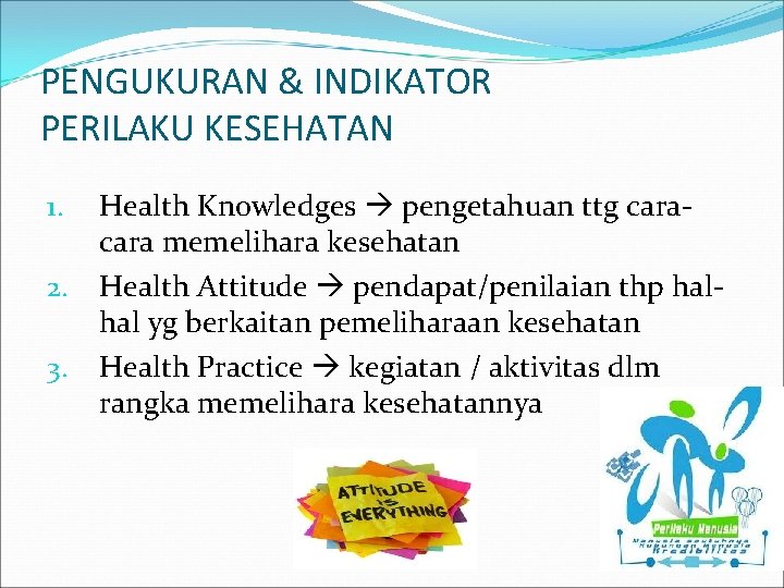 PENGUKURAN & INDIKATOR PERILAKU KESEHATAN Health Knowledges pengetahuan ttg cara memelihara kesehatan 2. Health