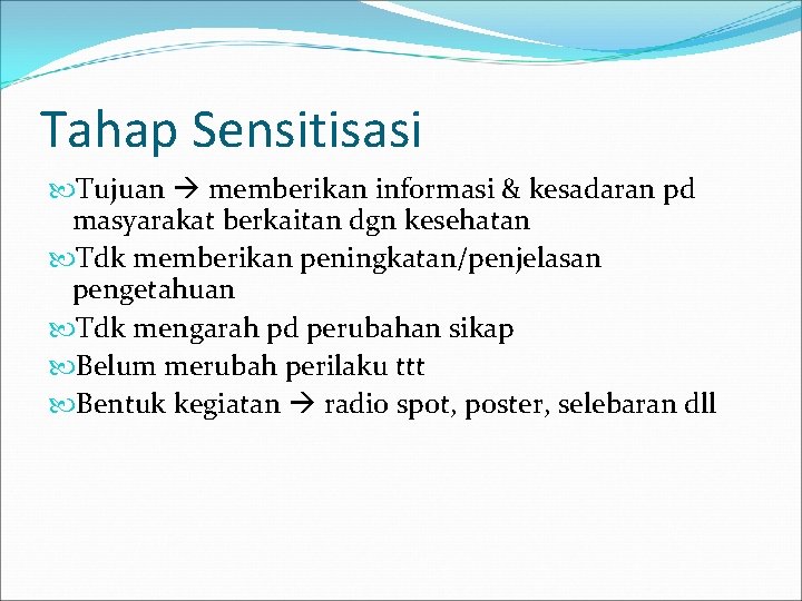 Tahap Sensitisasi Tujuan memberikan informasi & kesadaran pd masyarakat berkaitan dgn kesehatan Tdk memberikan