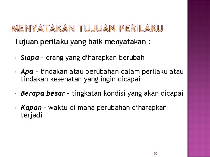 Tujuan perilaku yang baik menyatakan : Siapa – orang yang diharapkan berubah Apa –