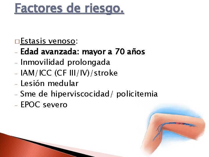 Factores de riesgo. � Estasis - venoso: Edad avanzada: mayor a 70 años Inmovilidad