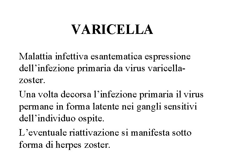 VARICELLA Malattia infettiva esantematica espressione dell’infezione primaria da virus varicellazoster. Una volta decorsa l’infezione