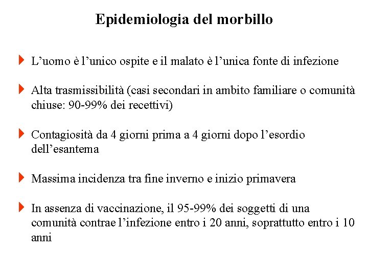 Epidemiologia del morbillo 4 L’uomo è l’unico ospite e il malato è l’unica fonte