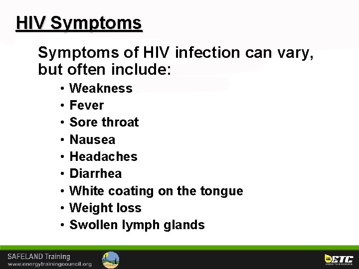 HIV Symptoms of HIV infection can vary, but often include: • • • Weakness