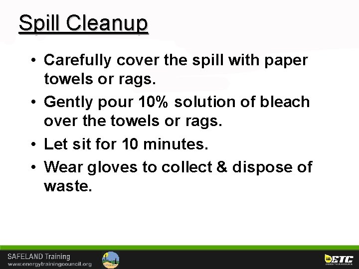 Spill Cleanup • Carefully cover the spill with paper towels or rags. • Gently