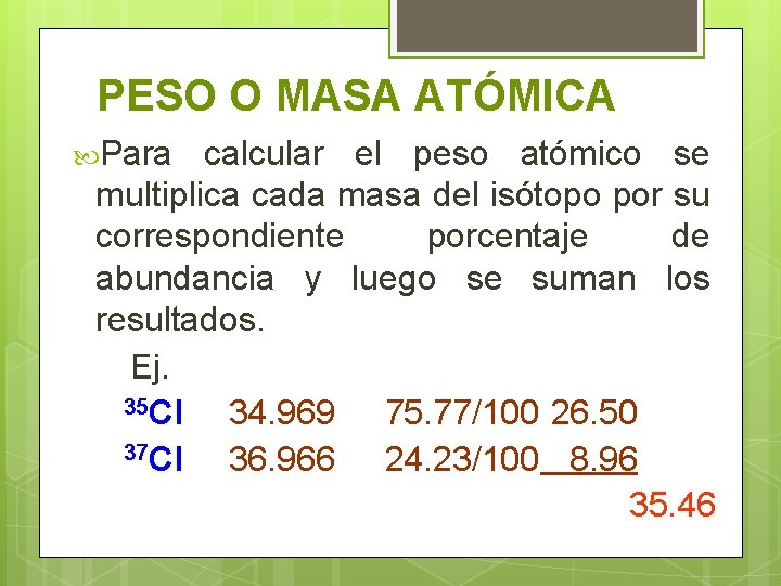 PESO O MASA ATÓMICA Para calcular el peso atómico se multiplica cada masa del