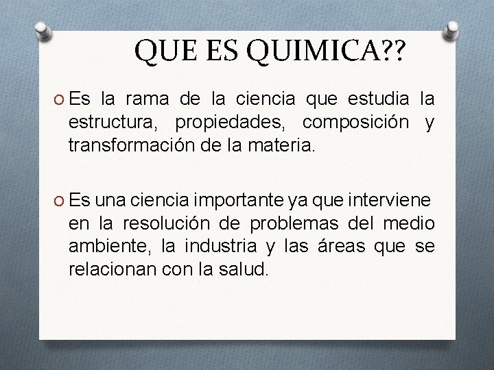 QUE ES QUIMICA? ? O Es la rama de la ciencia que estudia la