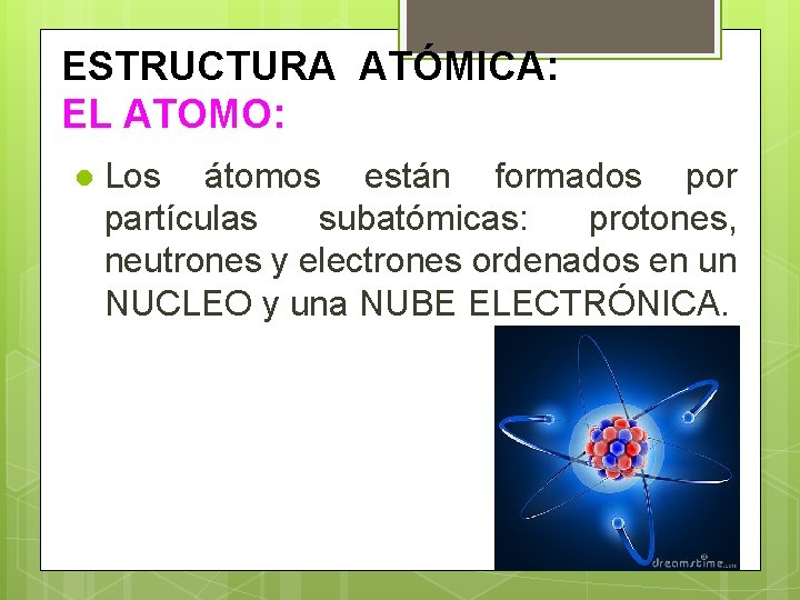 ESTRUCTURA ATÓMICA: EL ATOMO: l Los átomos están formados por partículas subatómicas: protones, neutrones