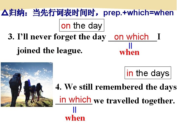 △归纳：当先行词表时间时，prep. +which=when on the day 3. I’ll never forget the day ______I on which