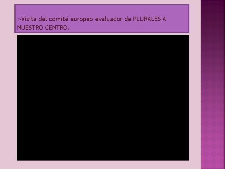 o. Visita del comité europeo evaluador de PLURALES A NUESTRO CENTRO. 