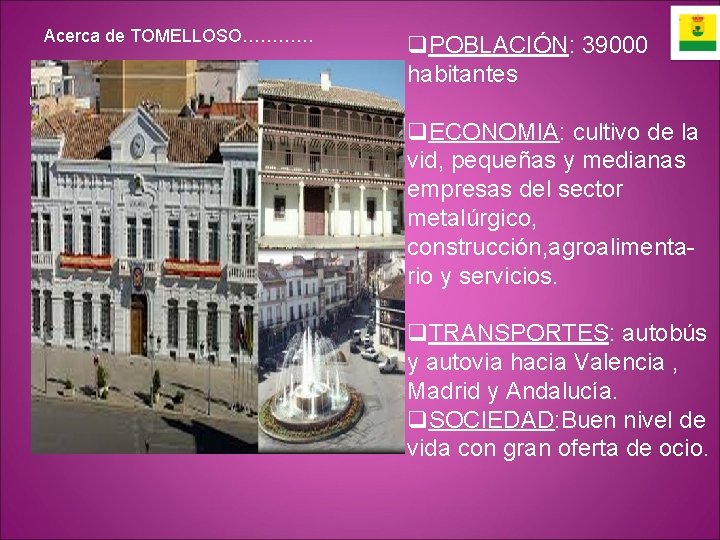 Acerca de TOMELLOSO………… q. POBLACIÓN: 39000 habitantes q. ECONOMIA: cultivo de la vid, pequeñas