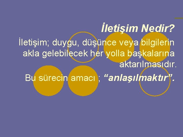  İletişim Nedir? İletişim; duygu, düşünce veya bilgilerin akla gelebilecek her yolla başkalarına aktarılmasıdır.