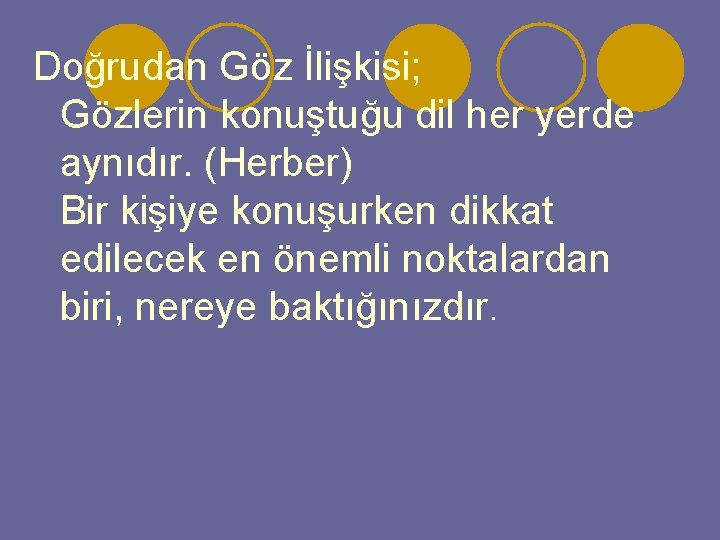 Doğrudan Göz İlişkisi; Gözlerin konuştuğu dil her yerde aynıdır. (Herber) Bir kişiye konuşurken dikkat
