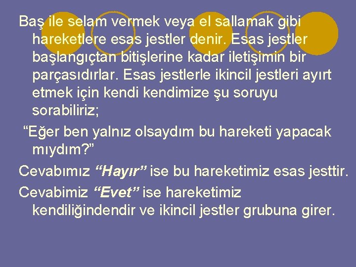 Baş ile selam vermek veya el sallamak gibi hareketlere esas jestler denir. Esas jestler
