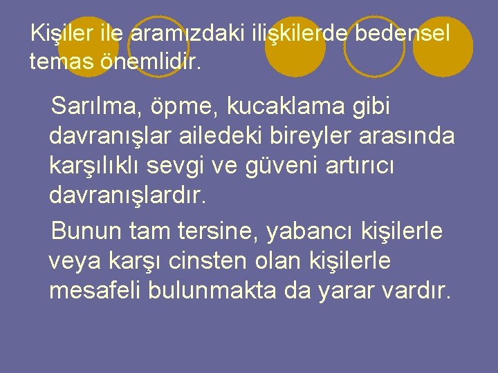 Kişiler ile aramızdaki ilişkilerde bedensel temas önemlidir. Sarılma, öpme, kucaklama gibi davranışlar ailedeki bireyler