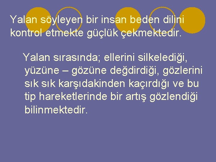 Yalan söyleyen bir insan beden dilini kontrol etmekte güçlük çekmektedir. Yalan sırasında; ellerini silkelediği,