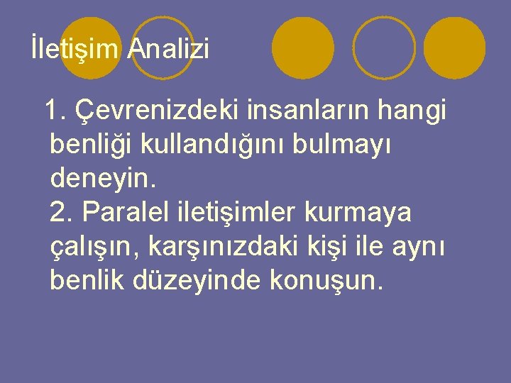 İletişim Analizi 1. Çevrenizdeki insanların hangi benliği kullandığını bulmayı deneyin. 2. Paralel iletişimler kurmaya