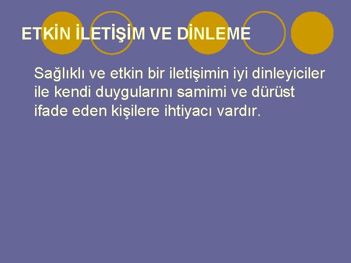 ETKİN İLETİŞİM VE DİNLEME Sağlıklı ve etkin bir iletişimin iyi dinleyiciler ile kendi duygularını