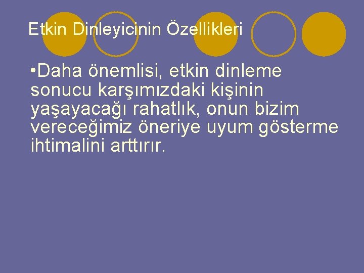 Etkin Dinleyicinin Özellikleri • Daha önemlisi, etkin dinleme sonucu karşımızdaki kişinin yaşayacağı rahatlık, onun