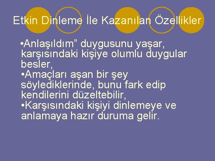 Etkin Dinleme İle Kazanılan Özellikler • Anlaşıldım” duygusunu yaşar, karşısındaki kişiye olumlu duygular besler,