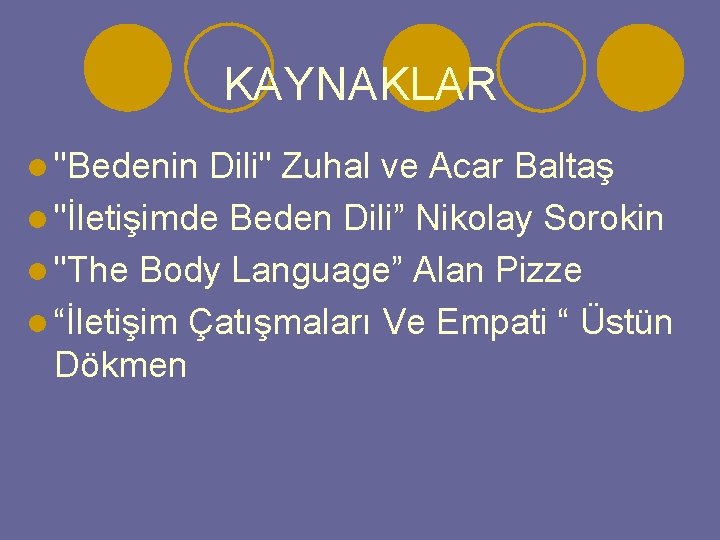 KAYNAKLAR l "Bedenin Dili" Zuhal ve Acar Baltaş l "İletişimde Beden Dili” Nikolay Sorokin
