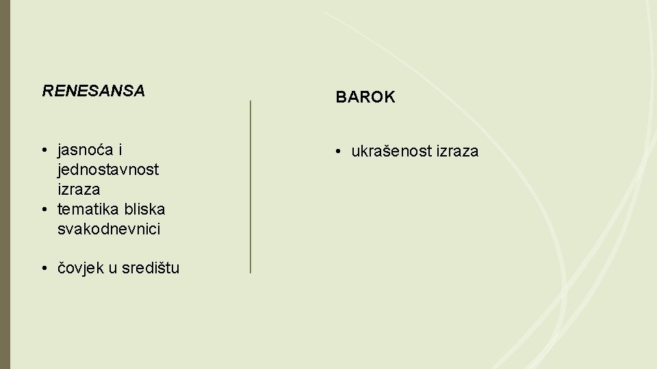 RENESANSA BAROK • jasnoća i jednostavnost izraza • tematika bliska svakodnevnici • ukrašenost izraza