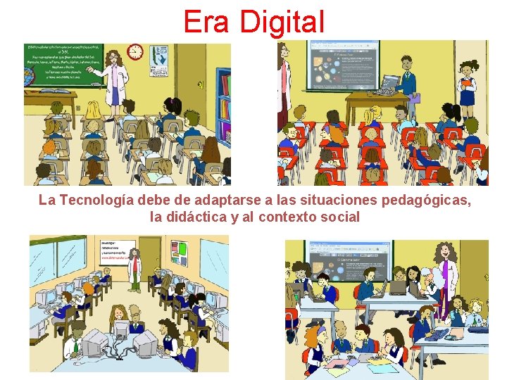 Era Digital La Tecnología debe de adaptarse a las situaciones pedagógicas, la didáctica y