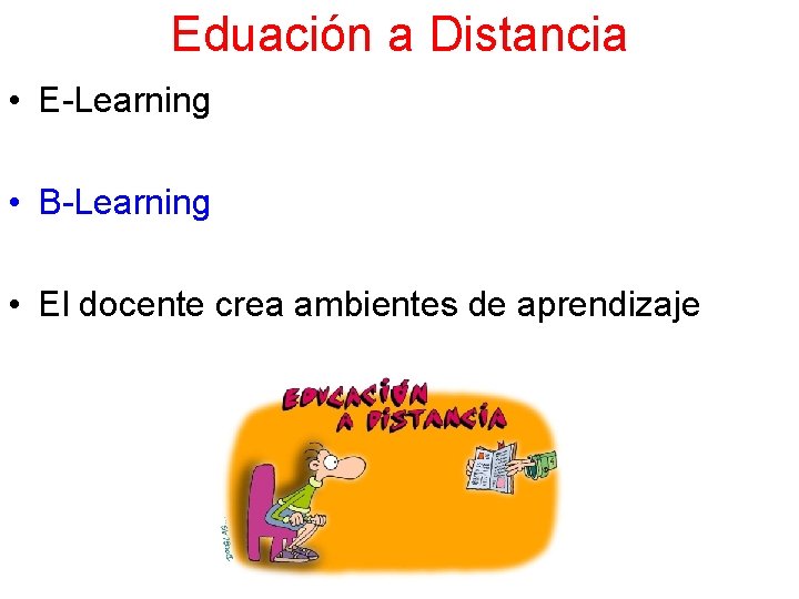 Eduación a Distancia • E-Learning • B-Learning • El docente crea ambientes de aprendizaje