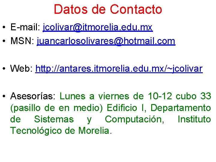 Datos de Contacto • E-mail: jcolivar@itmorelia. edu. mx • MSN: juancarlosolivares@hotmail. com • Web: