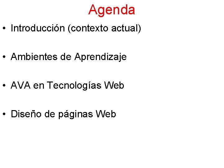 Agenda • Introducción (contexto actual) • Ambientes de Aprendizaje • AVA en Tecnologías Web