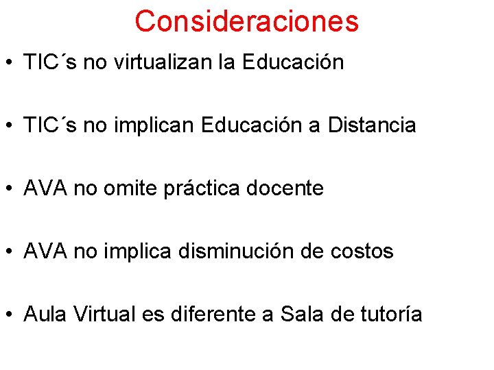 Consideraciones • TIC´s no virtualizan la Educación • TIC´s no implican Educación a Distancia