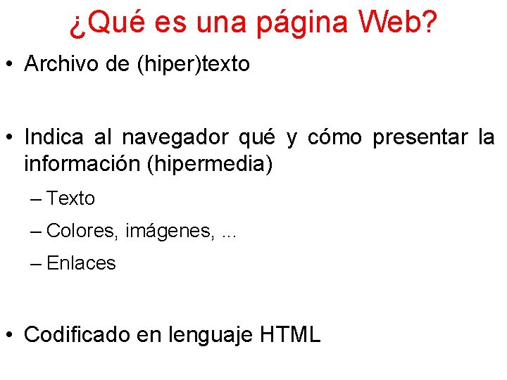 ¿Qué es una página Web? • Archivo de (hiper)texto • Indica al navegador qué