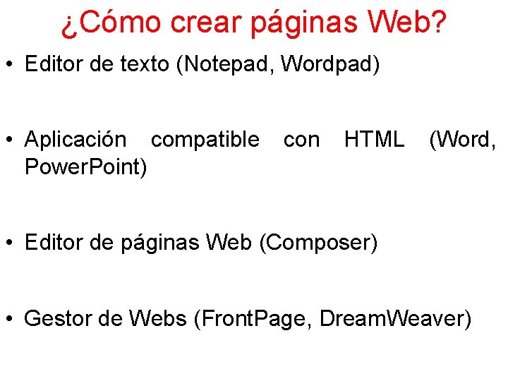 ¿Cómo crear páginas Web? • Editor de texto (Notepad, Wordpad) • Aplicación compatible Power.