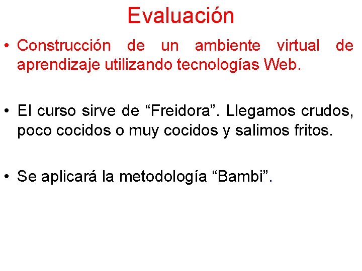 Evaluación • Construcción de un ambiente virtual de aprendizaje utilizando tecnologías Web. • El