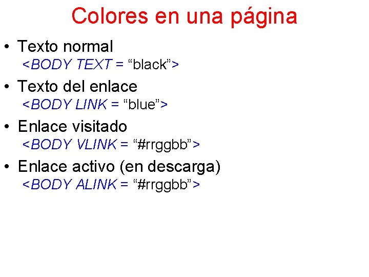 Colores en una página • Texto normal <BODY TEXT = “black”> • Texto del