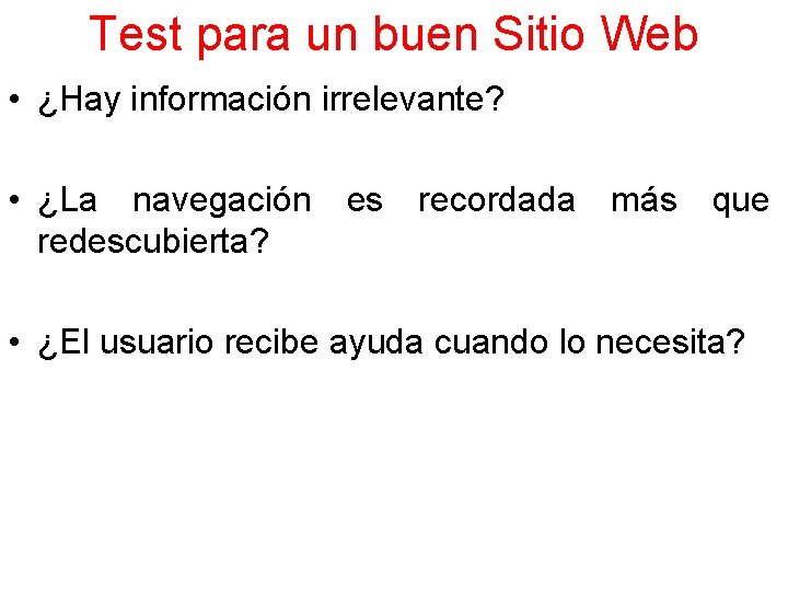 Test para un buen Sitio Web • ¿Hay información irrelevante? • ¿La navegación es
