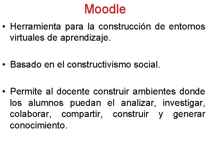 Moodle • Herramienta para la construcción de entornos virtuales de aprendizaje. • Basado en