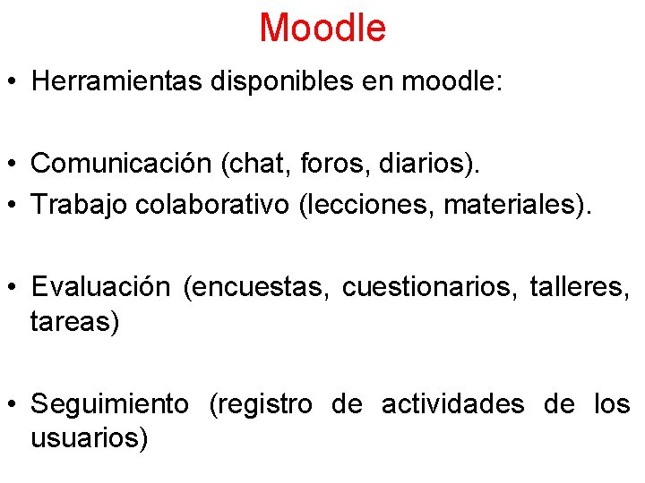 Moodle • Herramientas disponibles en moodle: • Comunicación (chat, foros, diarios). • Trabajo colaborativo