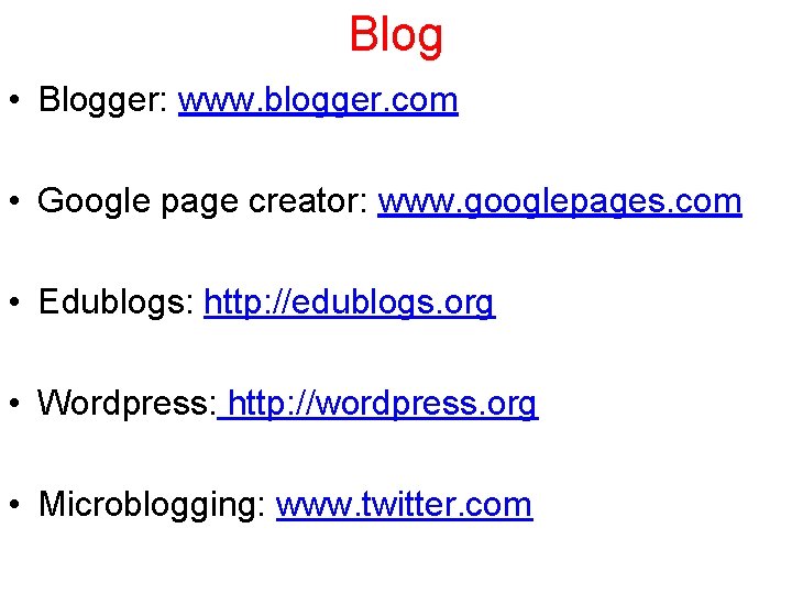 Blog • Blogger: www. blogger. com • Google page creator: www. googlepages. com •