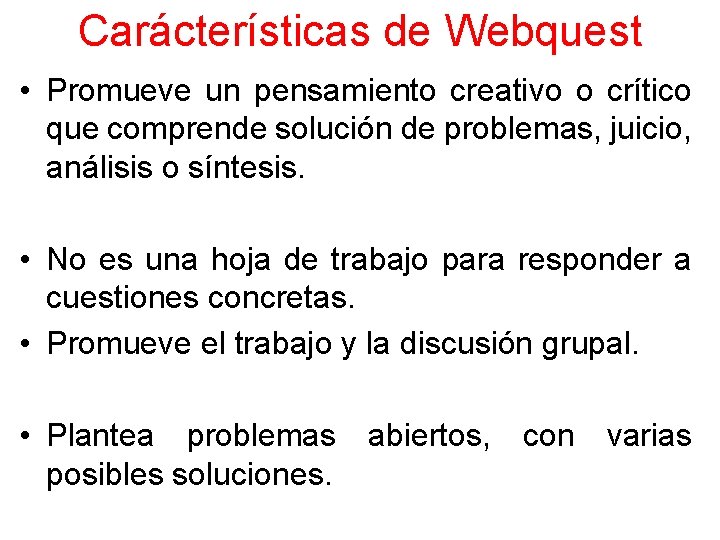 Carácterísticas de Webquest • Promueve un pensamiento creativo o crítico que comprende solución de