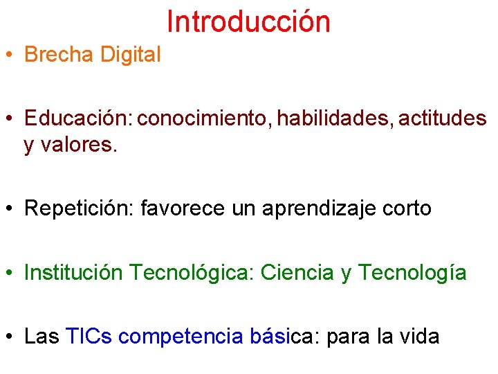 Introducción • Brecha Digital • Educación: conocimiento, habilidades, actitudes y valores. • Repetición: favorece