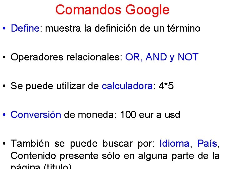 Comandos Google • Define: muestra la definición de un término • Operadores relacionales: OR,