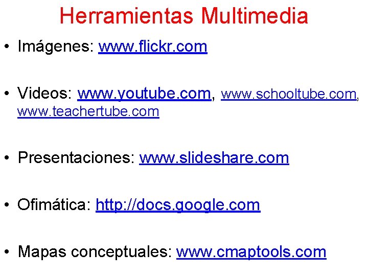 Herramientas Multimedia • Imágenes: www. flickr. com • Videos: www. youtube. com, www. schooltube.