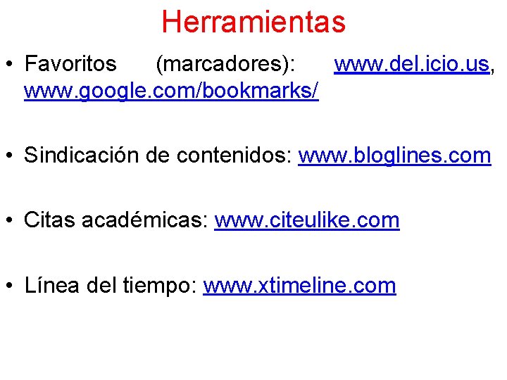 Herramientas • Favoritos (marcadores): www. del. icio. us, www. google. com/bookmarks/ • Sindicación de