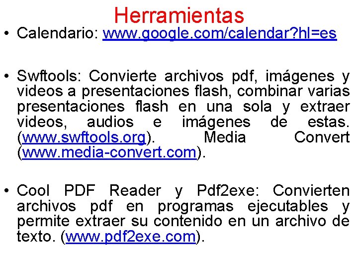 Herramientas • Calendario: www. google. com/calendar? hl=es • Swftools: Convierte archivos pdf, imágenes y