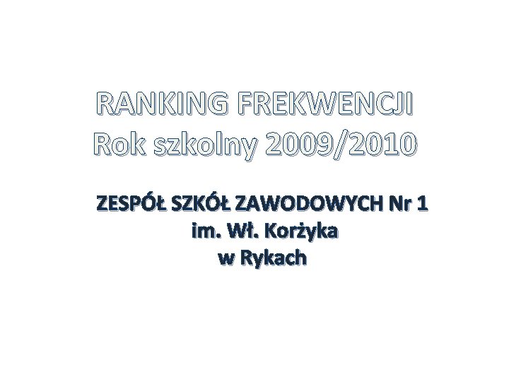 RANKING FREKWENCJI Rok szkolny 2009/2010 ZESPÓŁ SZKÓŁ ZAWODOWYCH Nr 1 im. Wł. Korżyka w