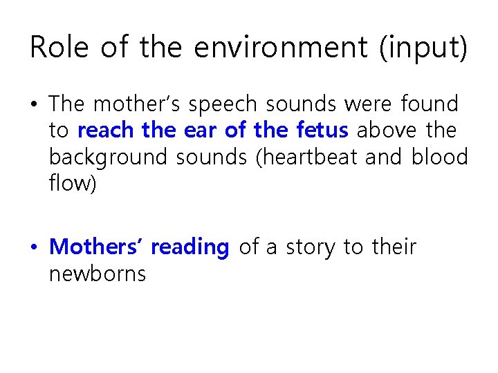 Role of the environment (input) • The mother’s speech sounds were found to reach