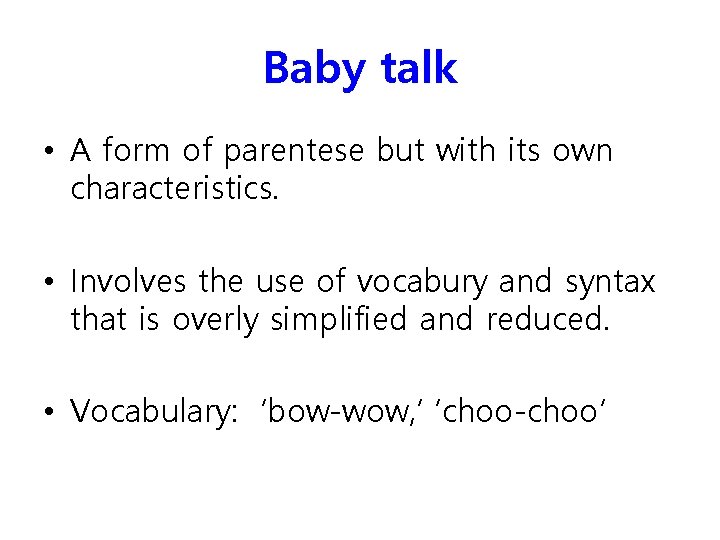 Baby talk • A form of parentese but with its own characteristics. • Involves