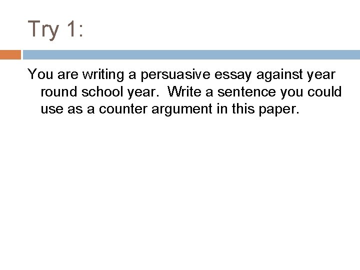 Try 1: You are writing a persuasive essay against year round school year. Write