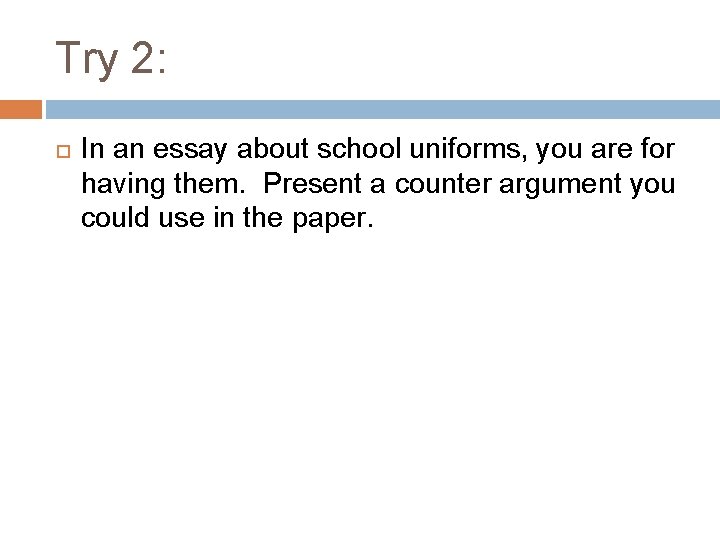 Try 2: In an essay about school uniforms, you are for having them. Present