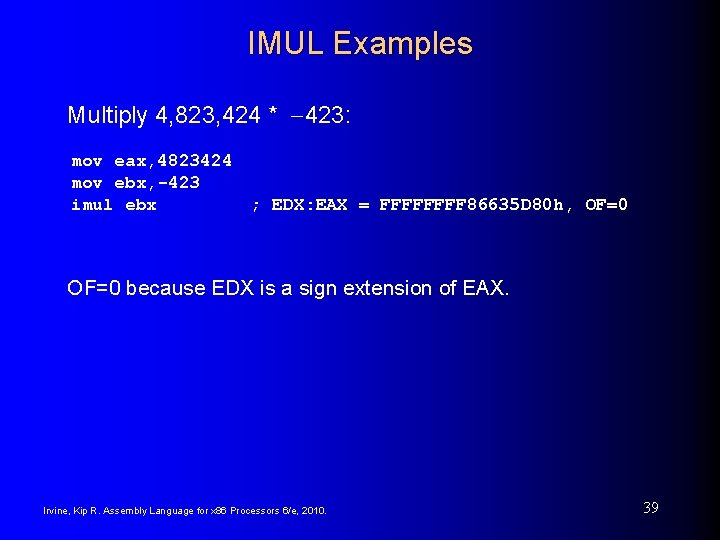 IMUL Examples Multiply 4, 823, 424 * -423: mov eax, 4823424 mov ebx, -423